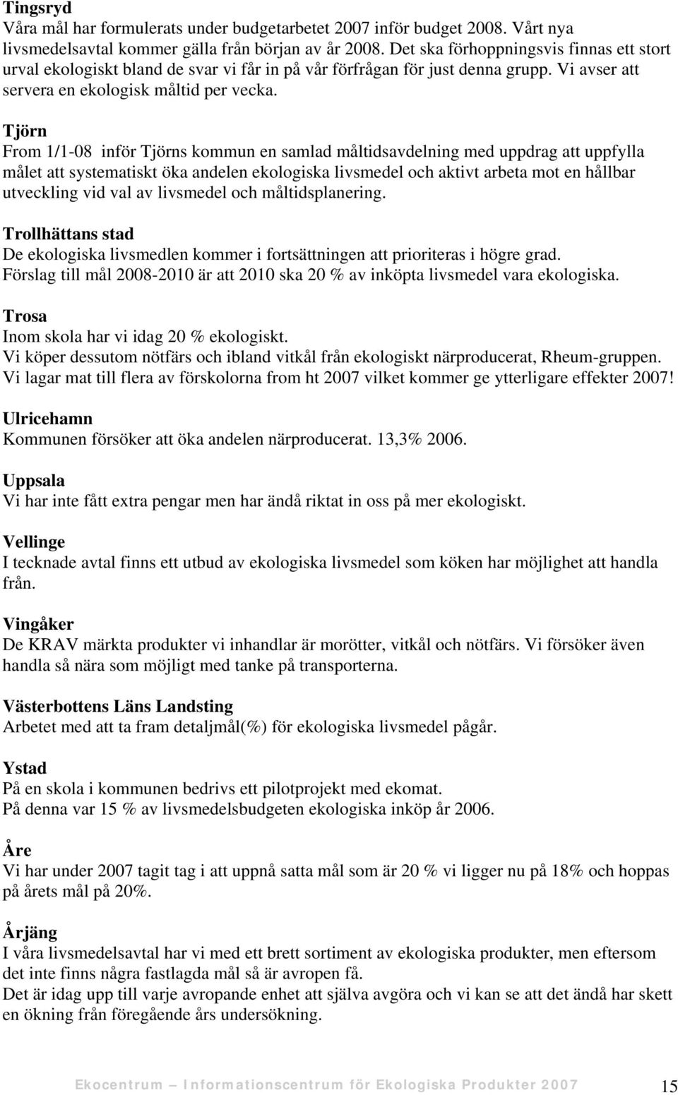 Tjörn From 1/1-08 inför Tjörns kommun en samlad måltidsavdelning med uppdrag att uppfylla målet att systematiskt öka andelen ekologiska livsmedel och aktivt arbeta mot en hållbar utveckling vid val