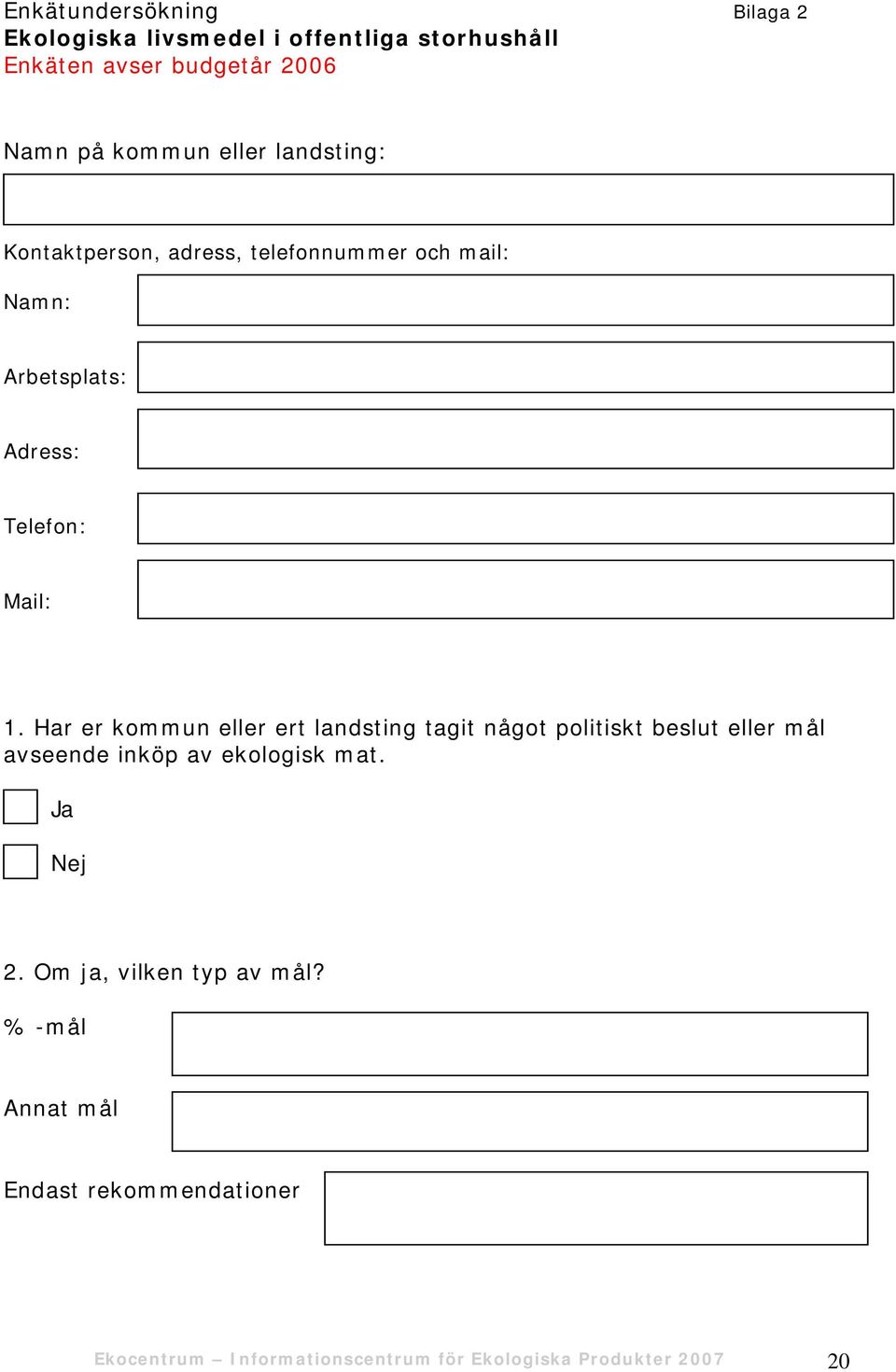 Har er kommun eller ert landsting tagit något politiskt beslut eller mål avseende inköp av ekologisk mat. Ja Nej 2.