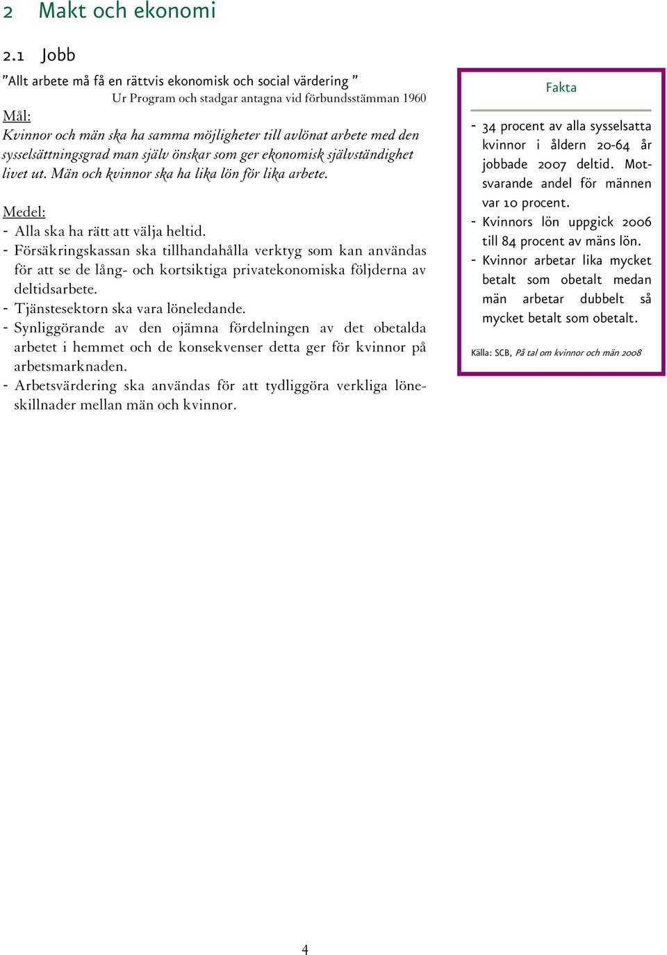 sysselsättningsgrad man själv önskar som ger ekonomisk självständighet livet ut. Män och kvinnor ska ha lika lön för lika arbete. - Alla ska ha rätt att välja heltid.