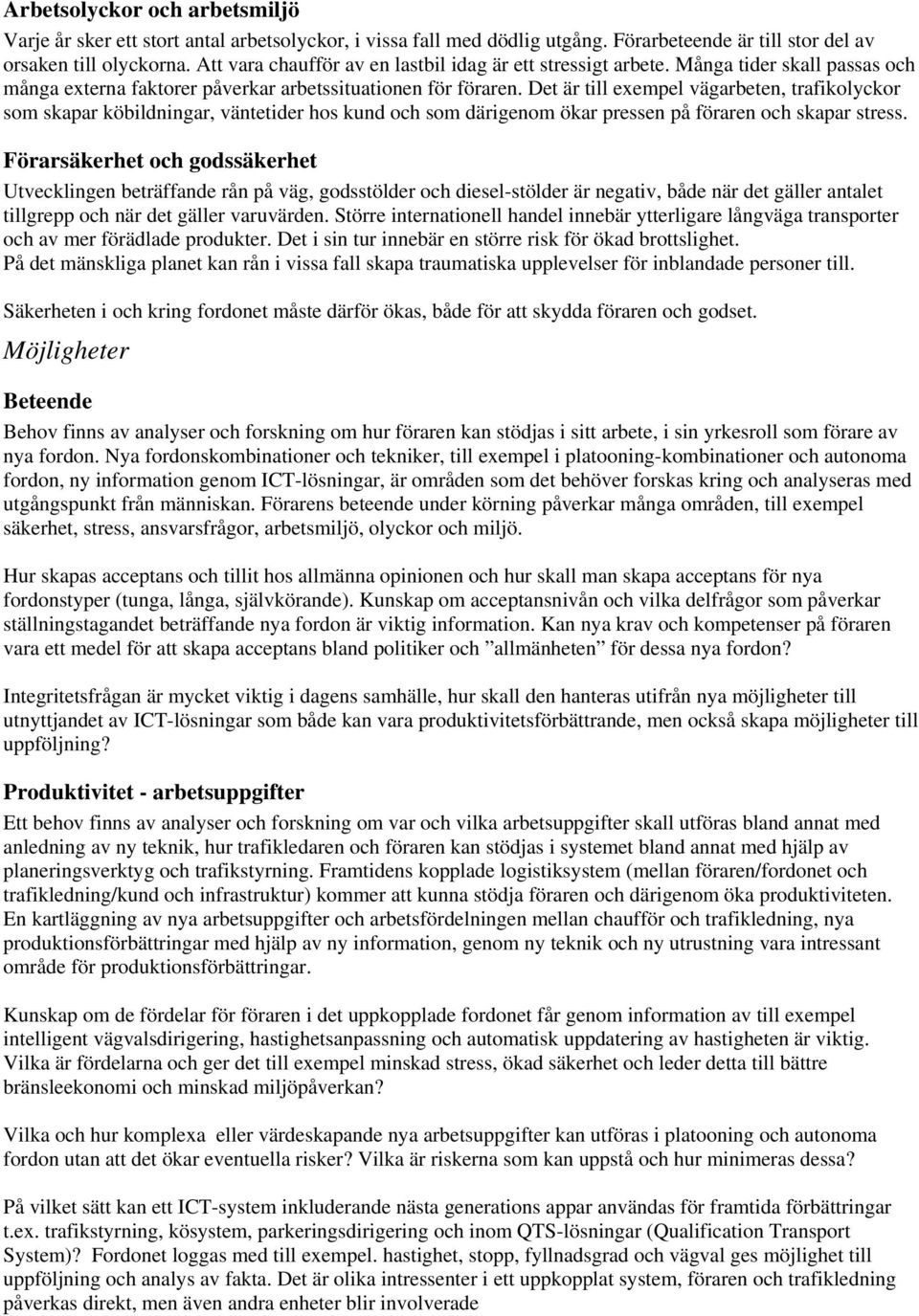 Det är till exempel vägarbeten, trafikolyckor som skapar köbildningar, väntetider hos kund och som därigenom ökar pressen på föraren och skapar stress.