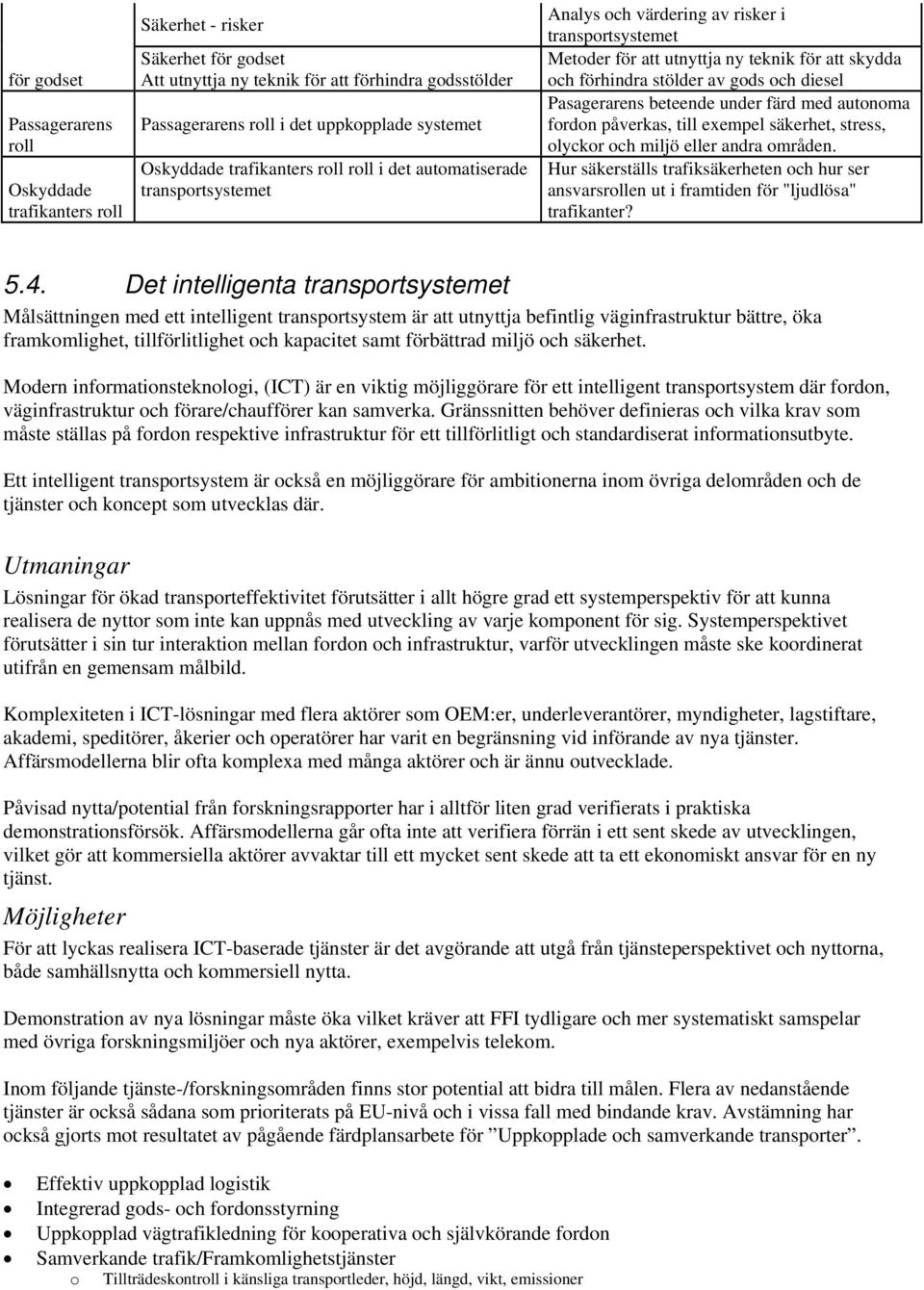 gods och diesel Pasagerarens beteende under färd med autonoma fordon påverkas, till exempel säkerhet, stress, olyckor och miljö eller andra områden.