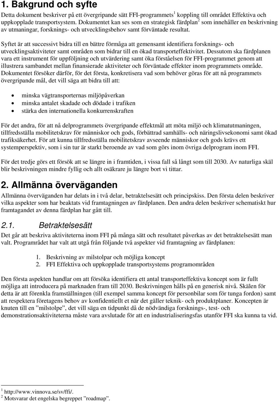 Syftet är att successivt bidra till en bättre förmåga att gemensamt identifiera forsknings- och utvecklingsaktiviteter samt områden som bidrar till en ökad transporteffektivitet.