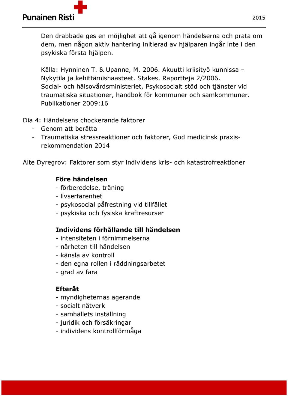 Social- och hälsovårdsministeriet, Psykosocialt stöd och tjänster vid traumatiska situationer, handbok för kommuner och samkommuner.