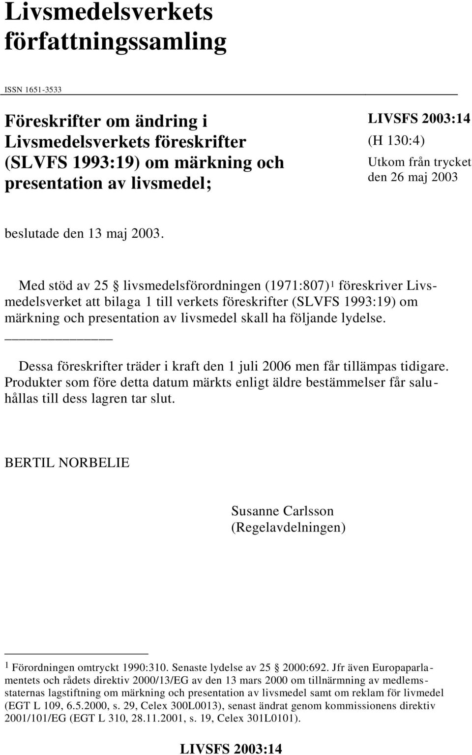 Med stöd av 25 livsmedelsförordningen (1971:807) 1 föreskriver Livsmedelsverket att bilaga 1 till verkets föreskrifter (SLVFS 1993:19) om märkning och presentation av livsmedel skall ha följande