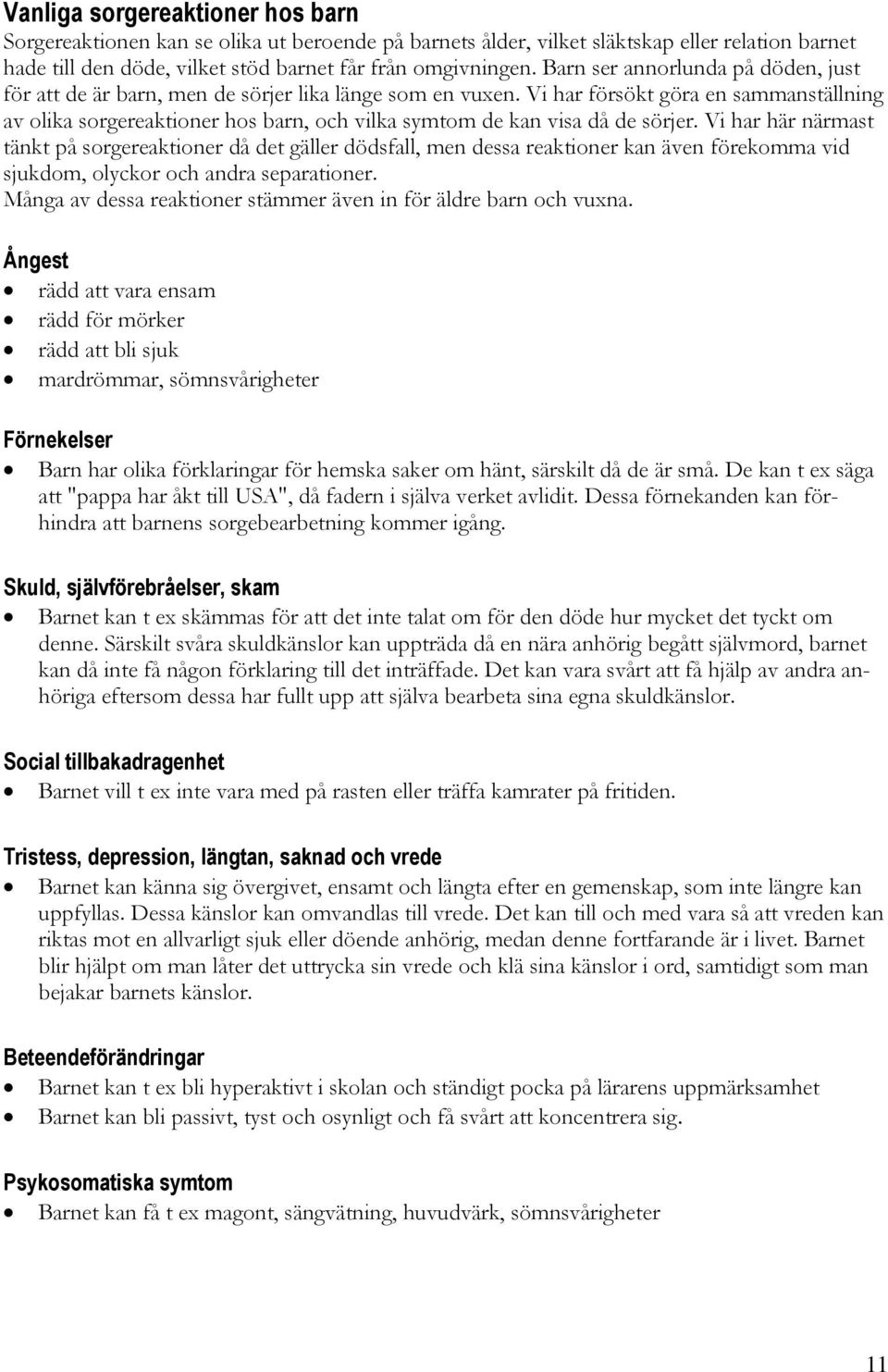 Vi har försökt göra en sammanställning av olika sorgereaktioner hos barn, och vilka symtom de kan visa då de sörjer.