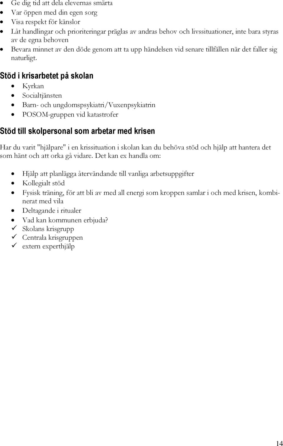 Stöd i krisarbetet på skolan Kyrkan Socialtjänsten Barn- och ungdomspsykiatri/vuxenpsykiatrin POSOM-gruppen vid katastrofer Stöd till skolpersonal som arbetar med krisen Har du varit "hjälpare" i en