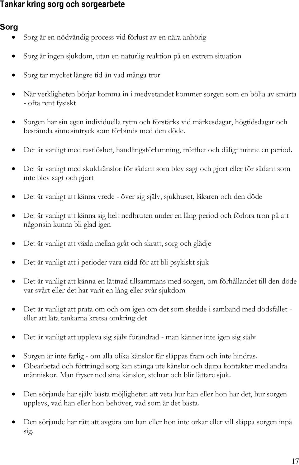högtidsdagar och bestämda sinnesintryck som förbinds med den döde. Det är vanligt med rastlöshet, handlingsförlamning, trötthet och dåligt minne en period.