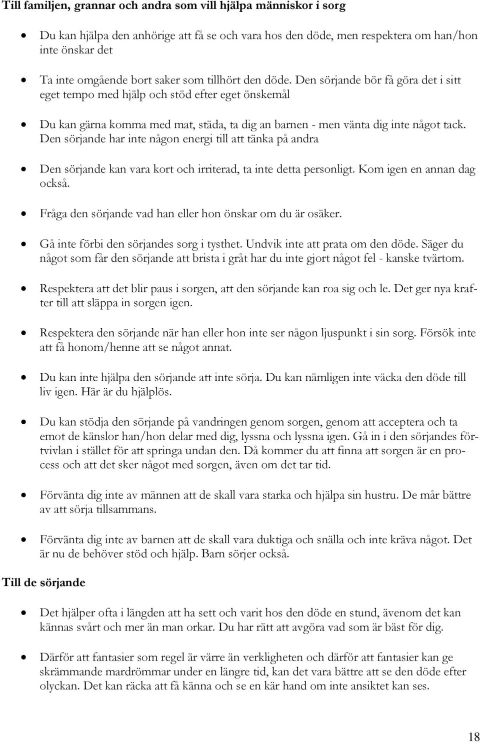 Den sörjande har inte någon energi till att tänka på andra Den sörjande kan vara kort och irriterad, ta inte detta personligt. Kom igen en annan dag också.