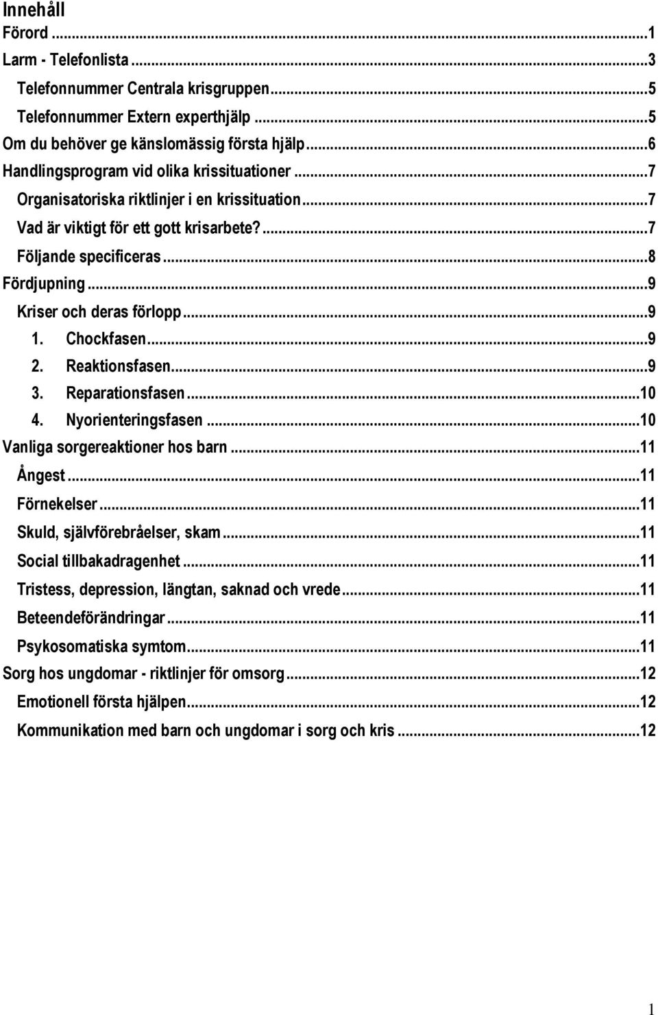 ..9 Kriser och deras förlopp...9 1. Chockfasen...9 2. Reaktionsfasen...9 3. Reparationsfasen... 10 4. Nyorienteringsfasen... 10 Vanliga sorgereaktioner hos barn... 11 Ångest... 11 Förnekelser.