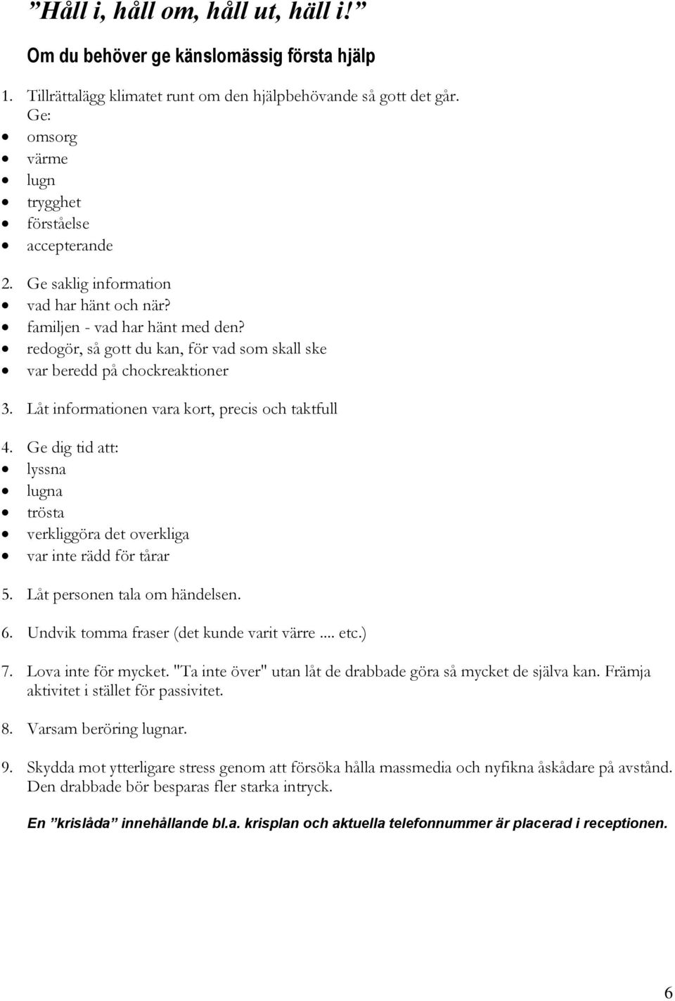 redogör, så gott du kan, för vad som skall ske var beredd på chockreaktioner 3. Låt informationen vara kort, precis och taktfull 4.