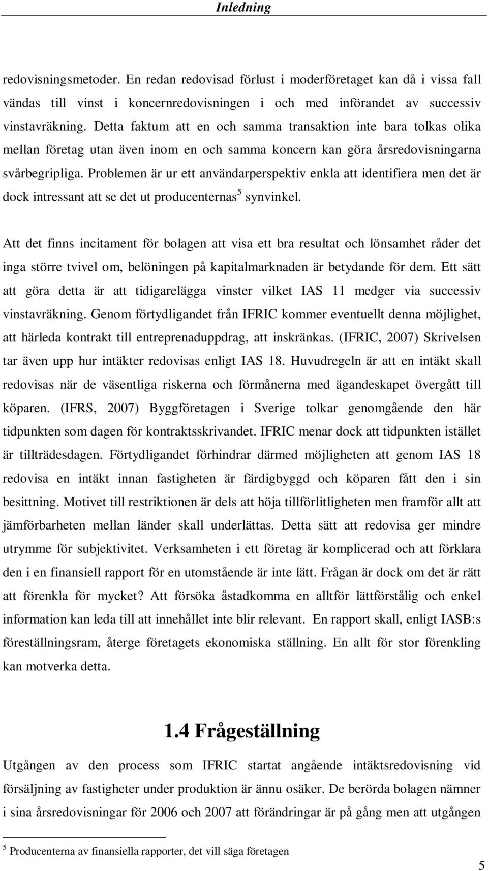 Problemen är ur ett användarperspektiv enkla att identifiera men det är dock intressant att se det ut producenternas 5 synvinkel.