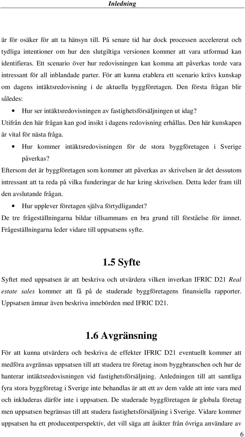 För att kunna etablera ett scenario krävs kunskap om dagens intäktsredovisning i de aktuella byggföretagen.