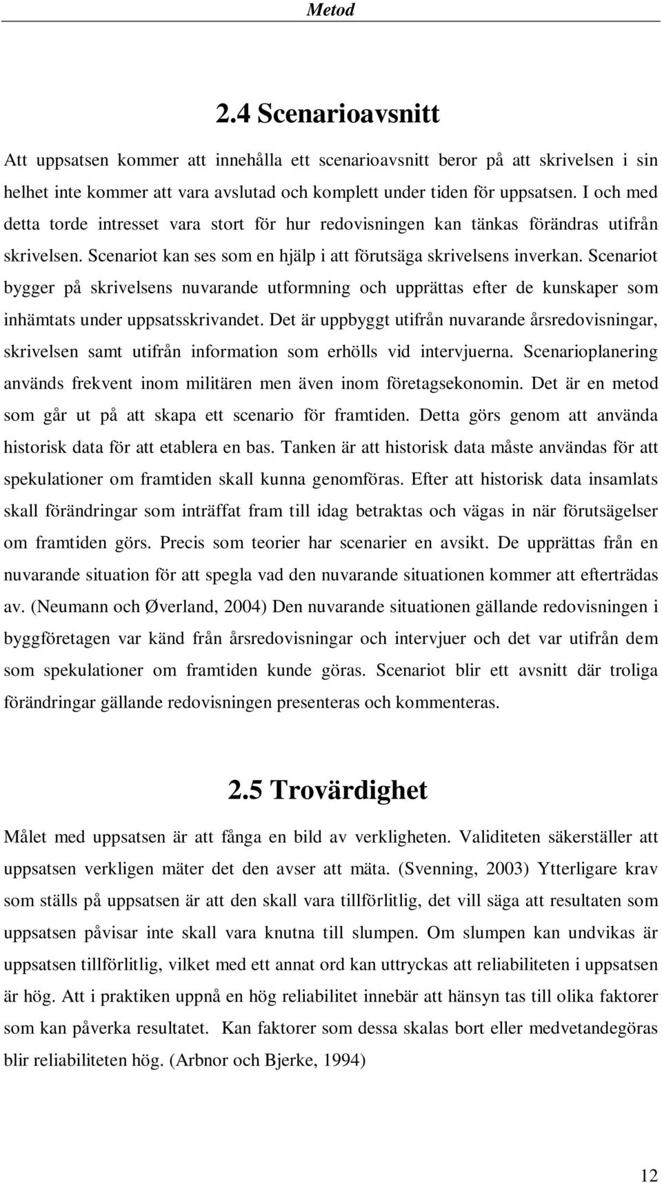 Scenariot bygger på skrivelsens nuvarande utformning och upprättas efter de kunskaper som inhämtats under uppsatsskrivandet.