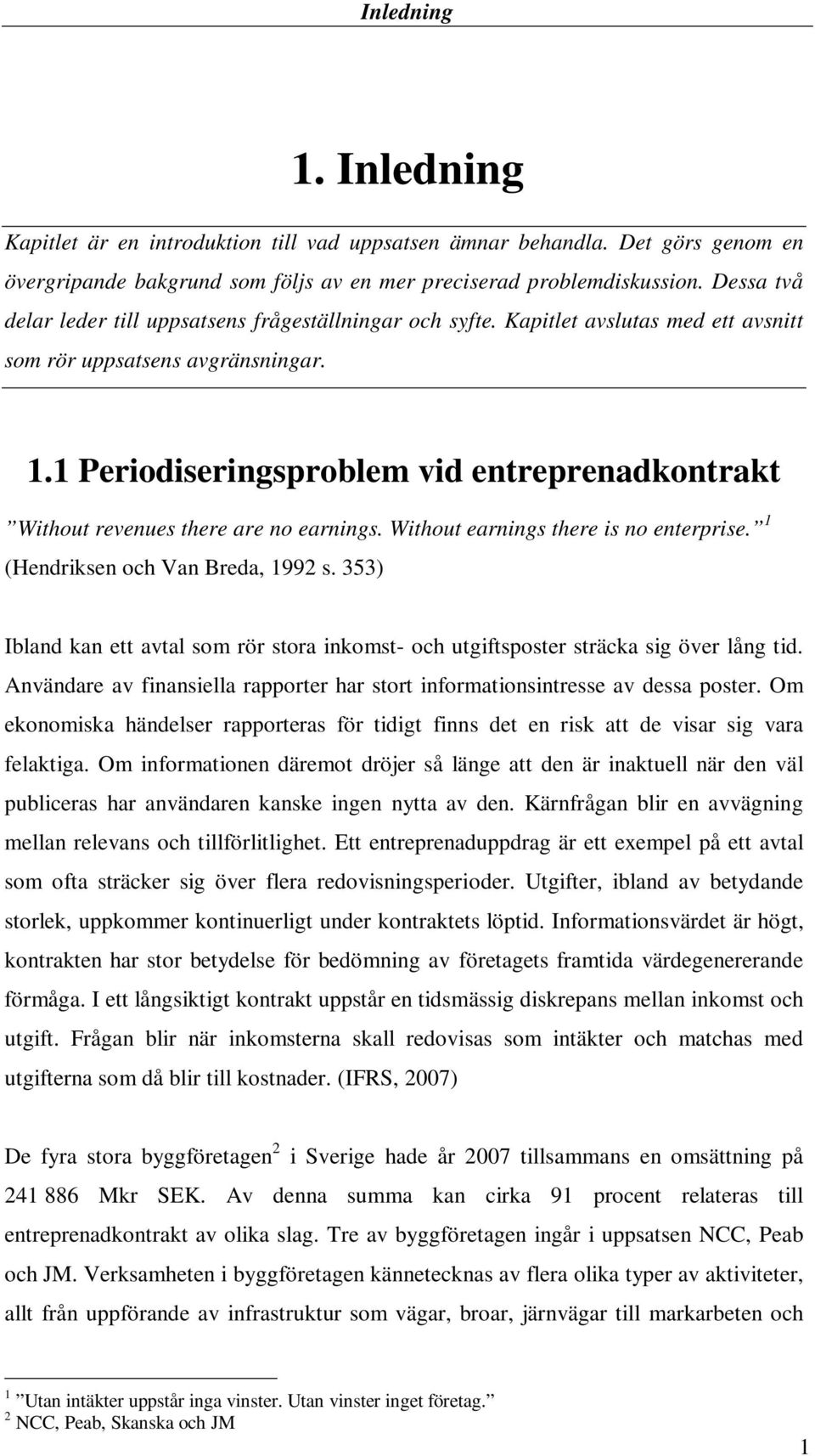 1 Periodiseringsproblem vid entreprenadkontrakt Without revenues there are no earnings. Without earnings there is no enterprise. 1 (Hendriksen och Van Breda, 1992 s.