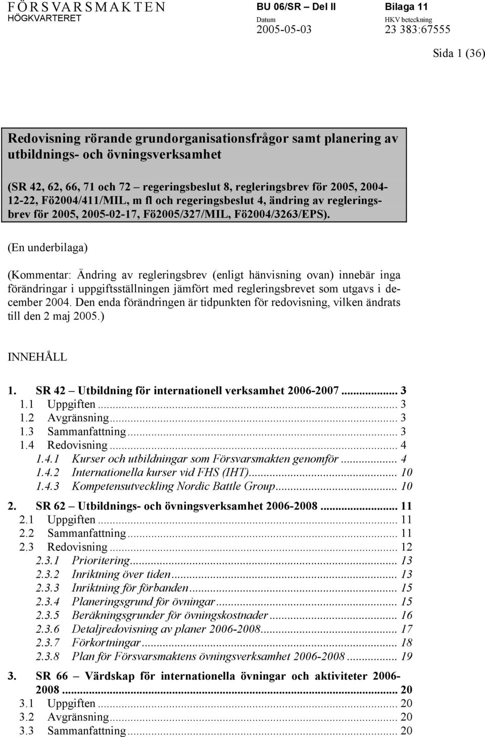 (En underbilaga) (Kommentar: Ändring av regleringsbrev (enligt hänvisning ovan) innebär inga förändringar i uppgiftsställningen jämfört med regleringsbrevet som utgavs i december 2004.