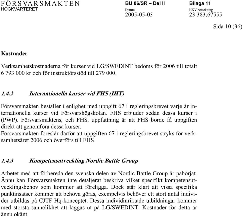 FHS erbjuder sedan dessa kurser i (PWP). Försvarsmaktens, och FHS, uppfattning är att FHS borde få uppgiften direkt att genomföra dessa kurser.