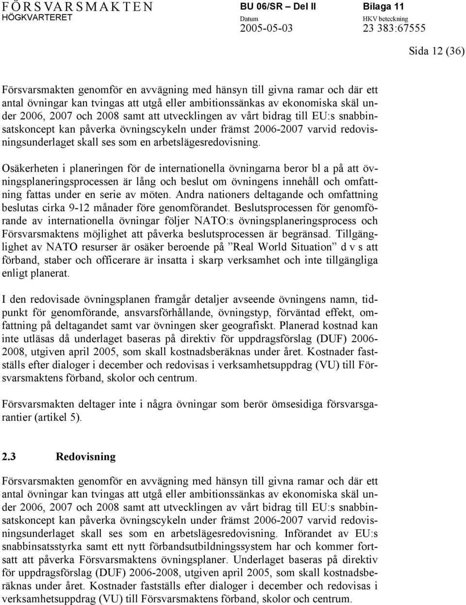 Osäkerheten i planeringen för de internationella övningarna beror bl a på att övningsplaneringsprocessen är lång och beslut om övningens innehåll och omfattning fattas under en serie av möten.