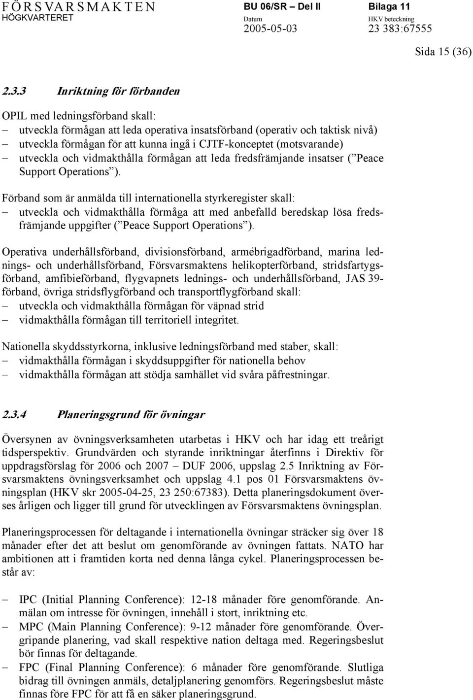 3 Inriktning för förbanden OPIL med ledningsförband skall: utveckla förmågan att leda operativa insatsförband (operativ och taktisk nivå) utveckla förmågan för att kunna ingå i CJTF-konceptet