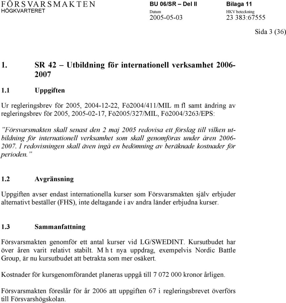 2005 redovisa ett förslag till vilken utbildning för internationell verksamhet som skall genomföras under åren 2006-2007.