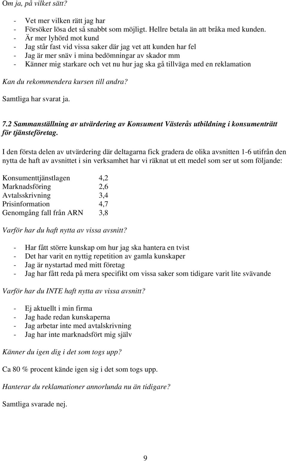 en reklamation Kan du rekommendera kursen till andra? Samtliga har svarat ja. 7.2 Sammanställning av utvärdering av Konsument Västerås utbildning i konsumenträtt för tjänsteföretag.