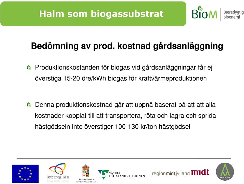 överstiga 15-20 öre/kwh biogas för kraftvärmeproduktionen Denna produktionskostnad går