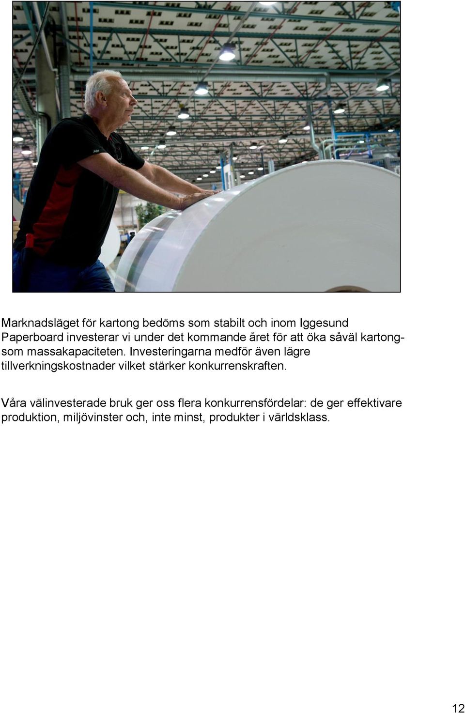 Investeringarna medför även lägre tillverkningskostnader vilket stärker konkurrenskraften.