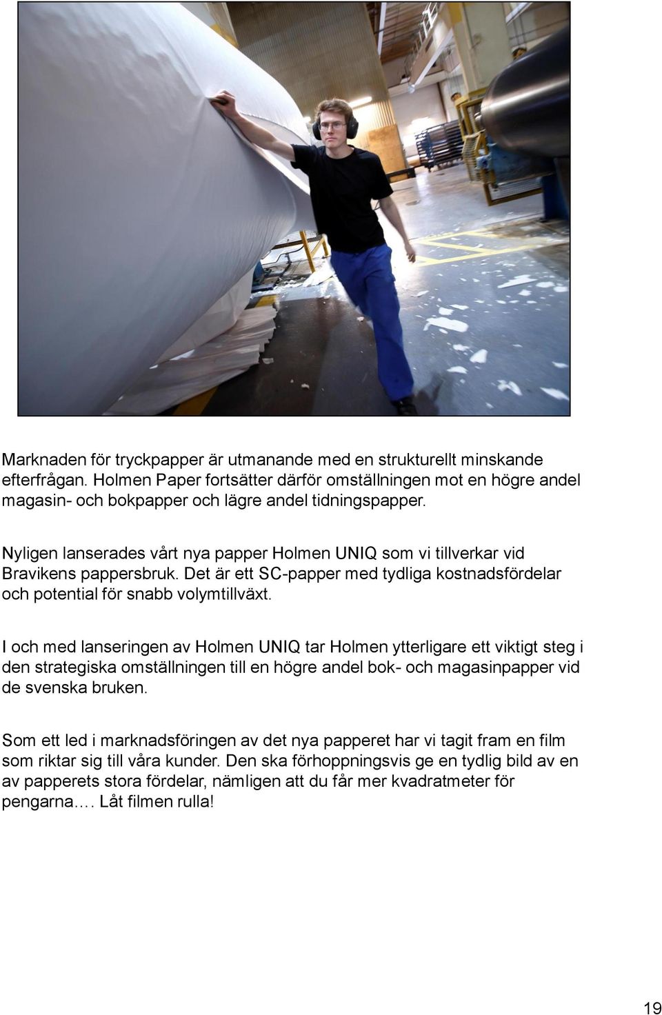 I och med lanseringen av Holmen UNIQ tar Holmen ytterligare ett viktigt steg i den strategiska omställningen till en högre andel bok- och magasinpapper vid de svenska bruken.