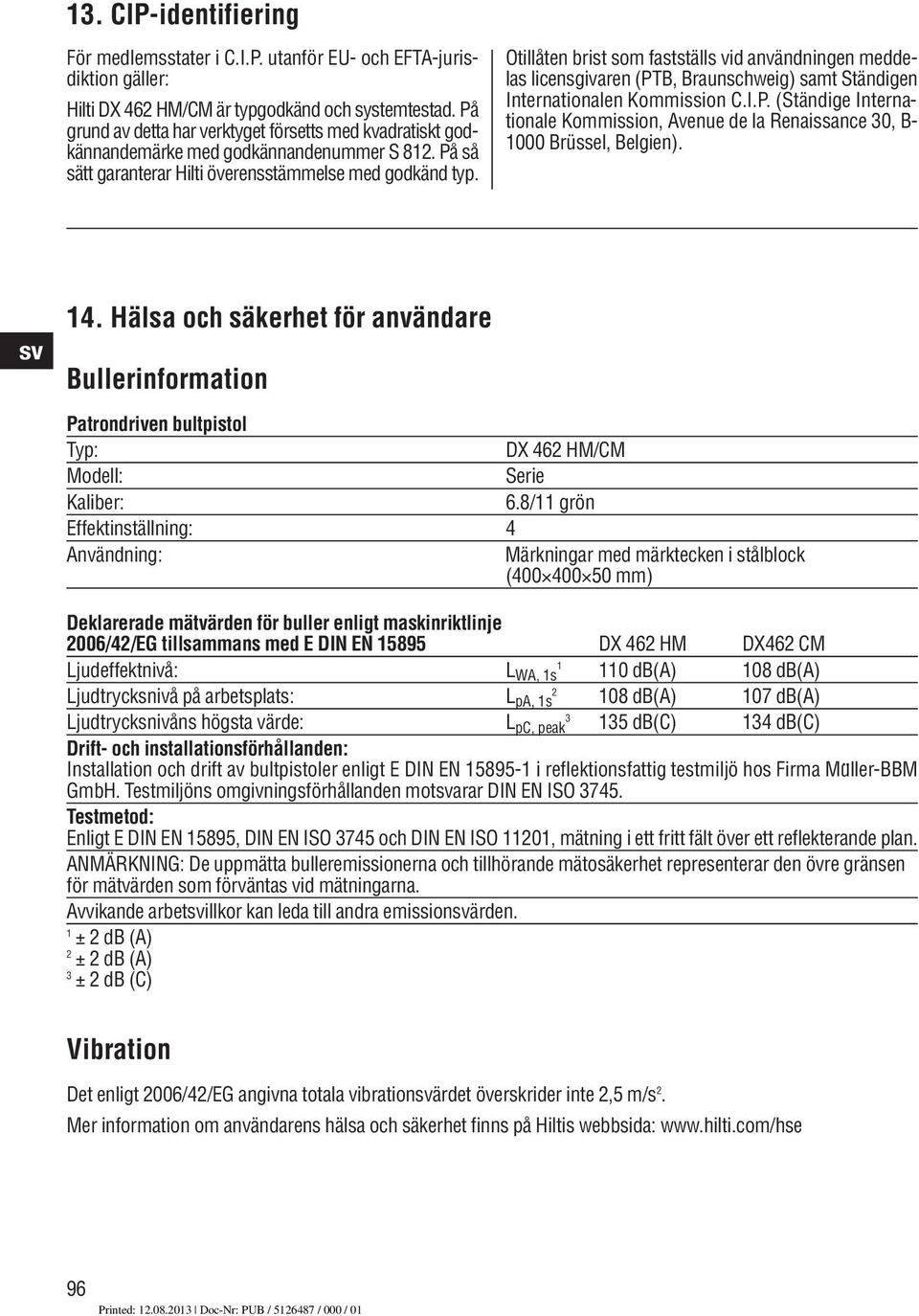 Otillåten brist som fastställs vid användningen meddelas licensgivaren (PTB, Braunschweig) samt Ständigen Internationalen Kommission C.I.P. (Ständige Internationale Kommission, Avenue de la Renaissan ce 30, B- 1000 Brüssel, Belgien).