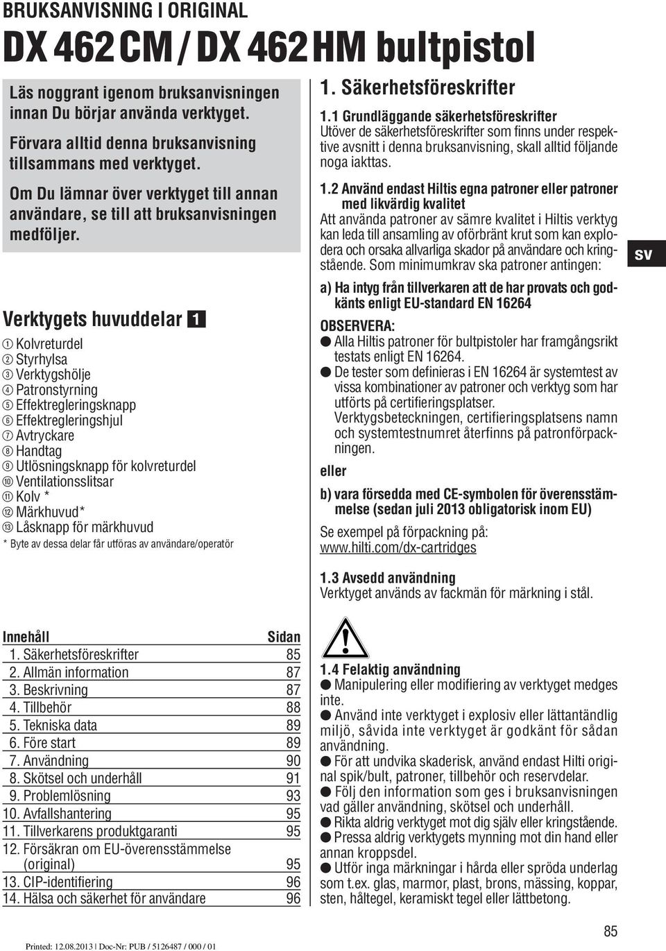 Verktygets huvuddelar @ Kolvreturdel ; Styrhylsa = Verktygshölje % Patronstyrning & Effektregleringsknapp ( Effektregleringshjul ) Avtryckare + Handtag Utlösningsknapp för kolvreturdel /