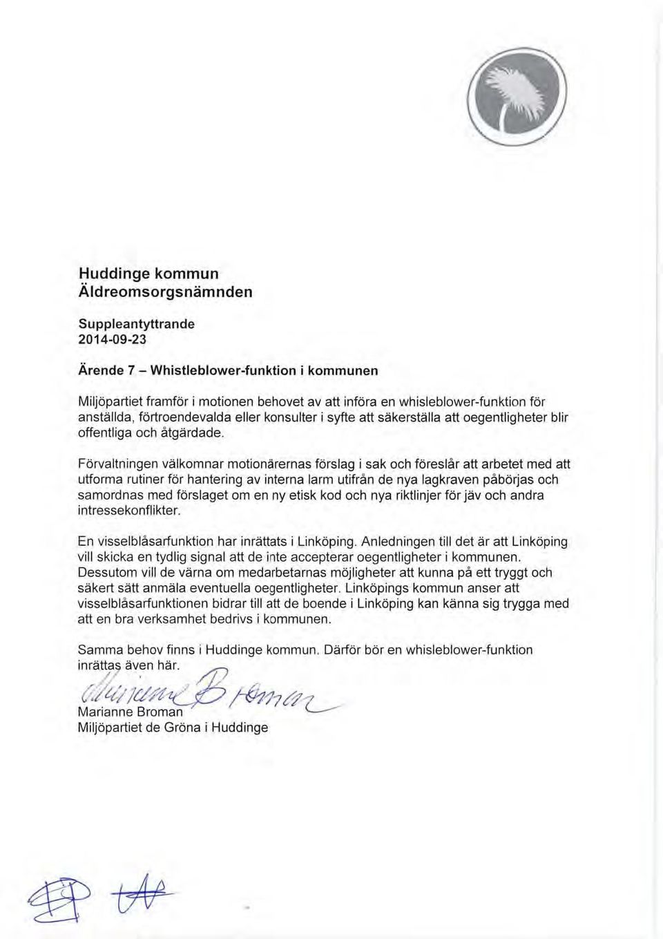 Förvaltningen välkomnar motionärernas förslag i sak och föreslår att arbetet med att utforma rutiner tör hantering av interna larm utifrån de nya lag kraven påbörjas och samordnas med förslaget om en