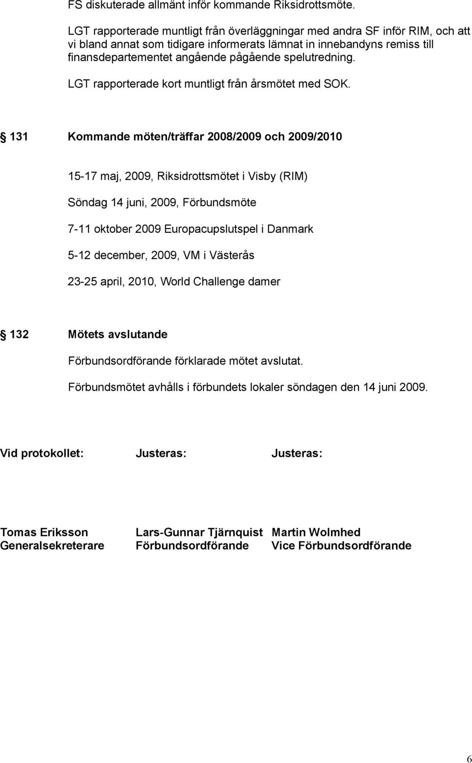 spelutredning. LGT rapporterade kort muntligt från årsmötet med SOK.