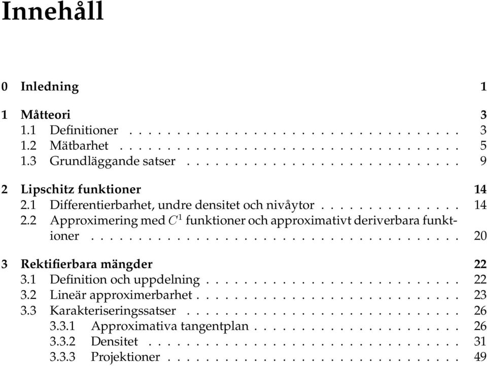 ...................................... 20 3 Rektifierbara mängder 22 3.1 Definition och uppdelning........................... 22 3.2 Lineär approximerbarhet............................ 23 3.