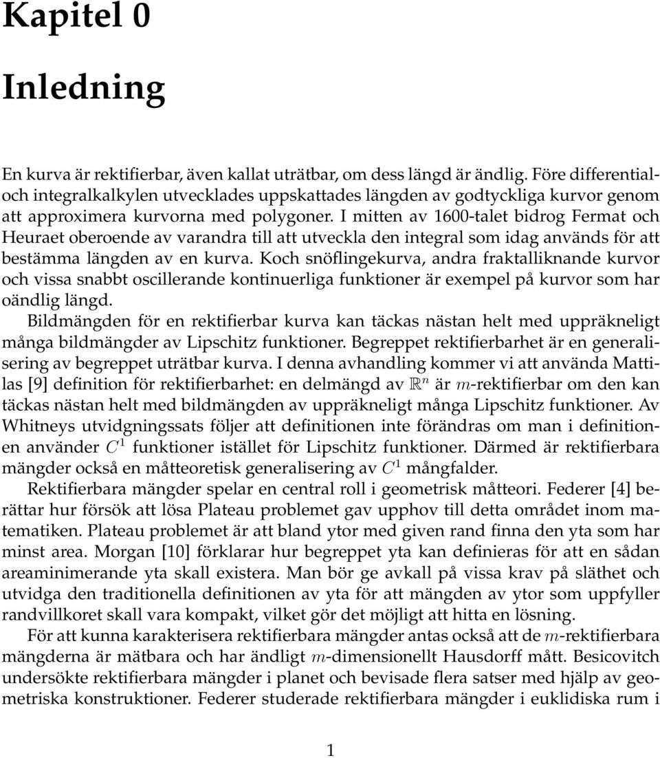 I mitten av 1600-talet bidrog Fermat och Heuraet oberoende av varandra till att utveckla den integral som idag används för att bestämma längden av en kurva.