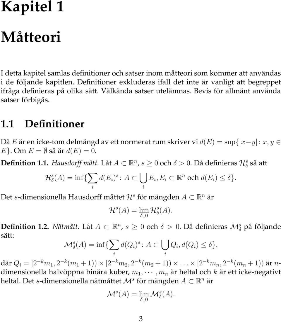 1 Definitioner Då E är en icke-tom delmängd av ett normerat rum skriver vi d(e) = sup{ x y : x, y E}. Om E = så är d(e) = 0. Definition 1.1. Hausdorff mått. Låt A R n, s 0 och δ > 0.