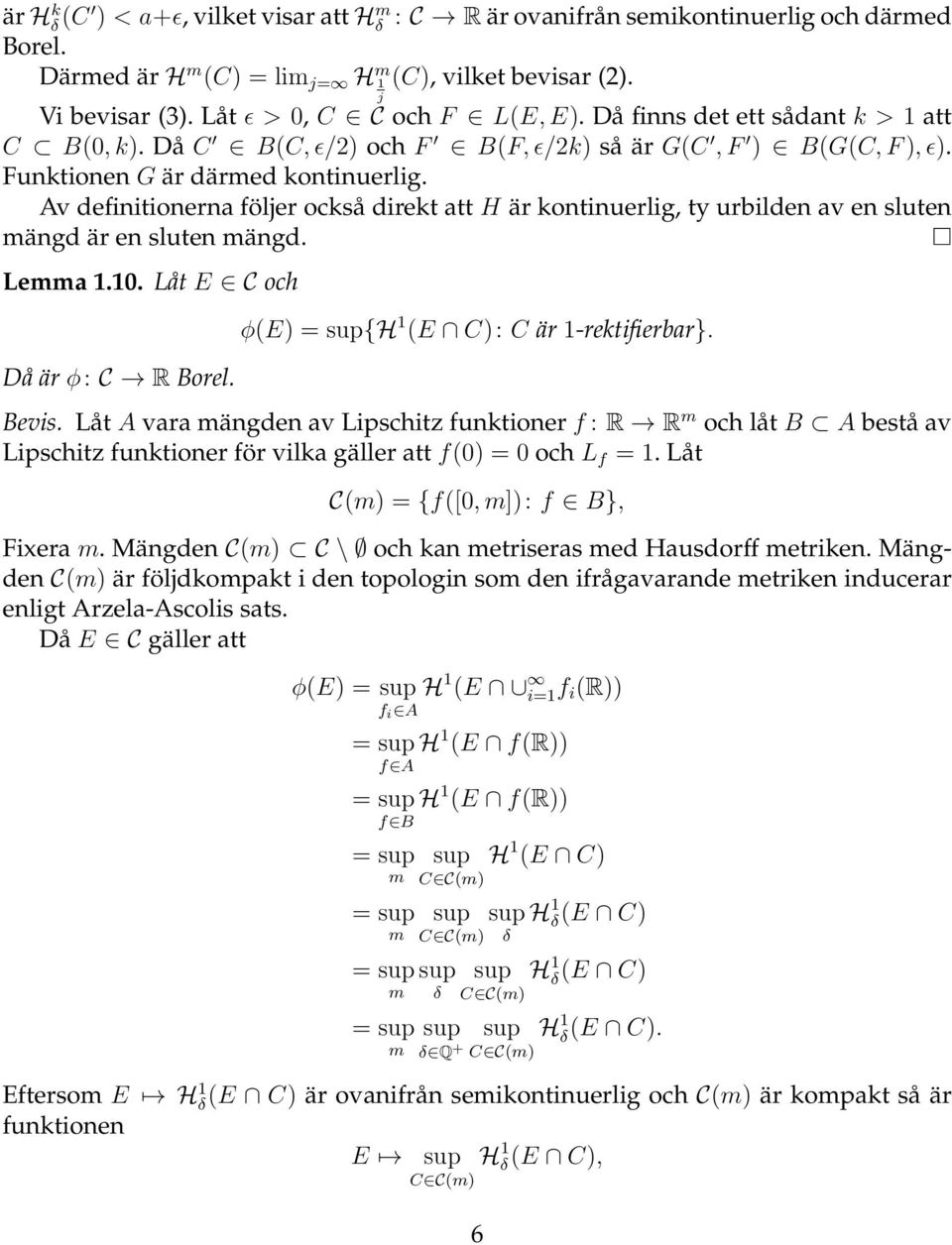 Av definitionerna följer också direkt att H är kontinuerlig, ty urbilden av en sluten mängd är en sluten mängd. Lemma 1.10. Låt E C och Då är φ: C R Borel. φ(e) = sup{h 1 (E C): C är 1-rektifierbar}.