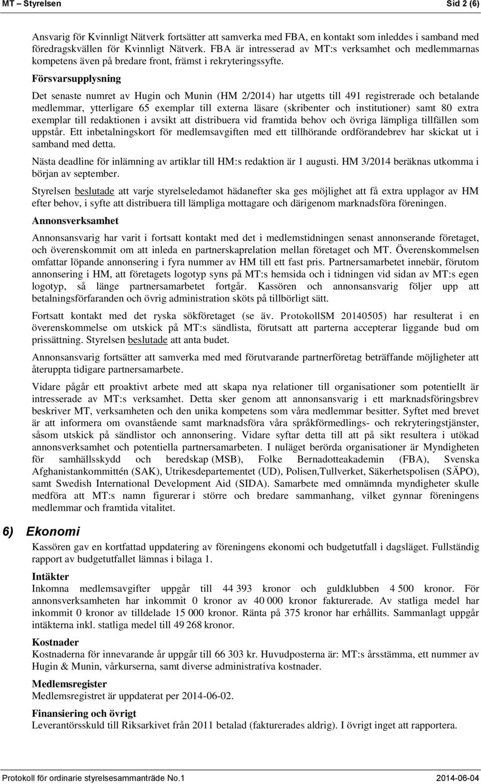 Försvarsupplysning Det senaste numret av Hugin och Munin (HM 2/2014) har utgetts till 491 registrerade och betalande medlemmar, ytterligare 65 exemplar till externa läsare (skribenter och