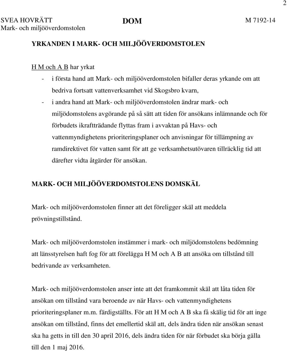 förbudets ikraftträdande flyttas fram i avvaktan på Havs- och vattenmyndighetens prioriteringsplaner och anvisningar för tillämpning av ramdirektivet för vatten samt för att ge verksamhetsutövaren