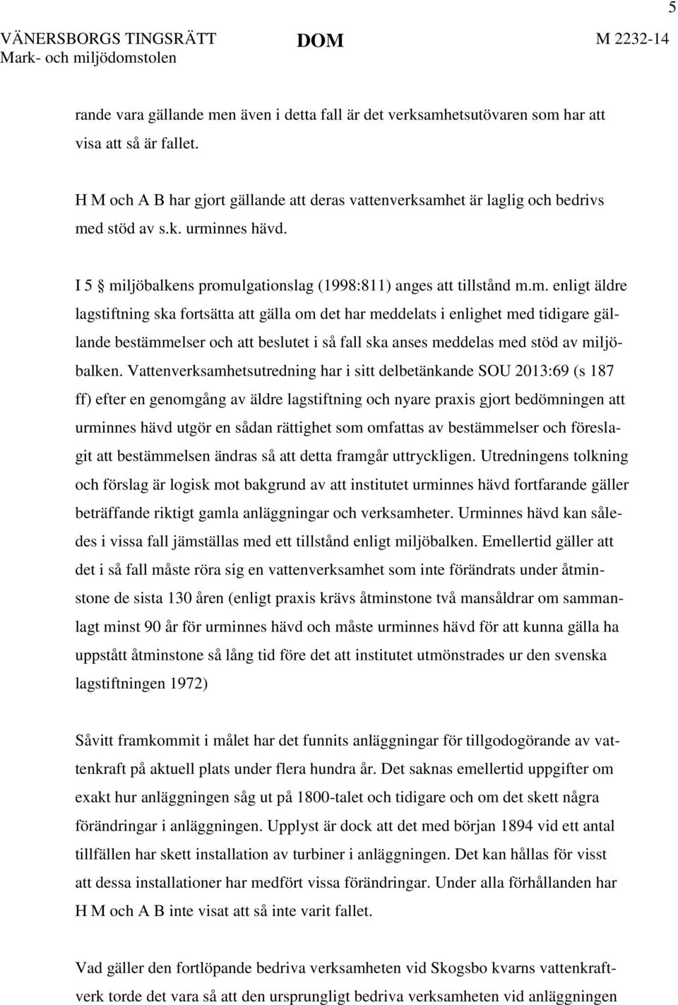 Vattenverksamhetsutredning har i sitt delbetänkande SOU 2013:69 (s 187 ff) efter en genomgång av äldre lagstiftning och nyare praxis gjort bedömningen att urminnes hävd utgör en sådan rättighet som