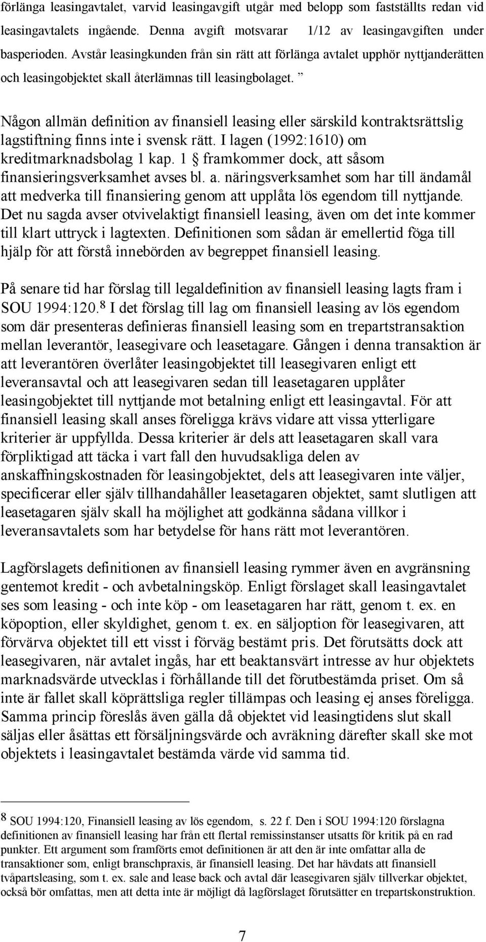 Någon allmän definition av finansiell leasing eller särskild kontraktsrättslig lagstiftning finns inte i svensk rätt. I lagen (1992:1610) om kreditmarknadsbolag 1 kap.