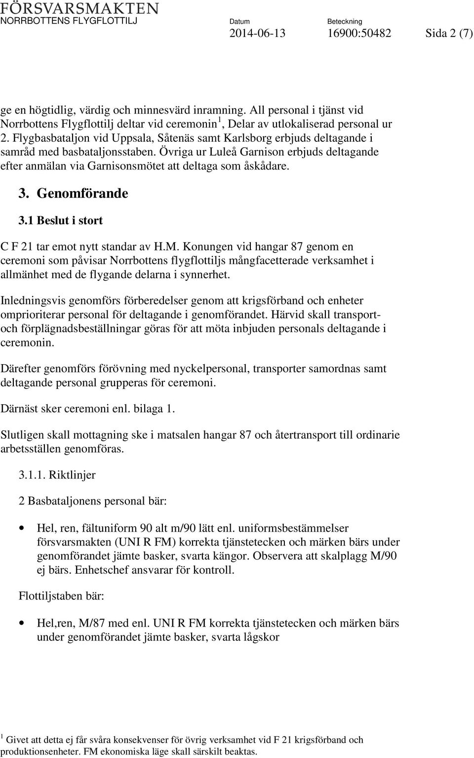 Övriga ur Luleå Garnison erbjuds deltagande efter anmälan via Garnisonsmötet att deltaga som åskådare. 3. Genomförande 3.1 Beslut i stort C F 21 tar emot nytt standar av H.M.