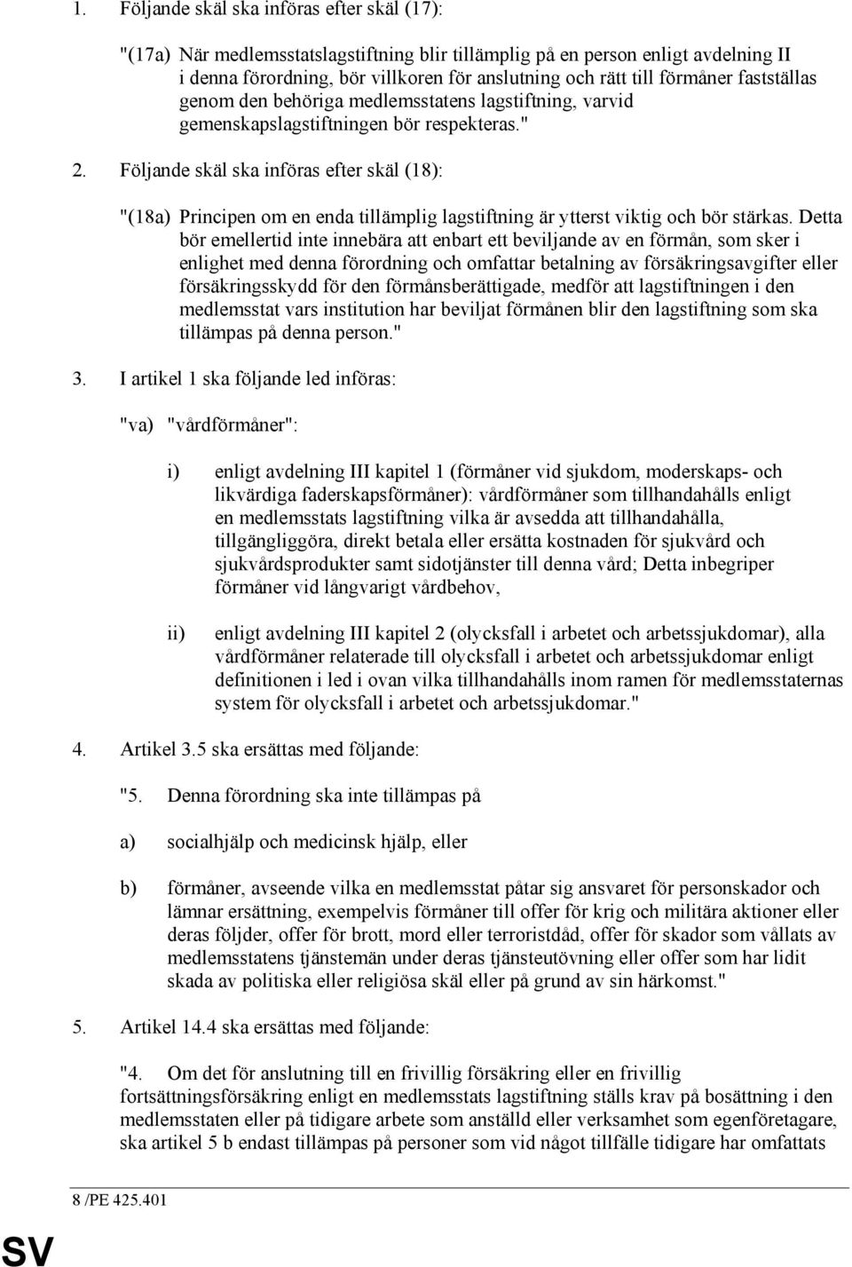 Följande skäl ska införas efter skäl (18): "(18a) Principen om en enda tillämplig lagstiftning är ytterst viktig och bör stärkas.