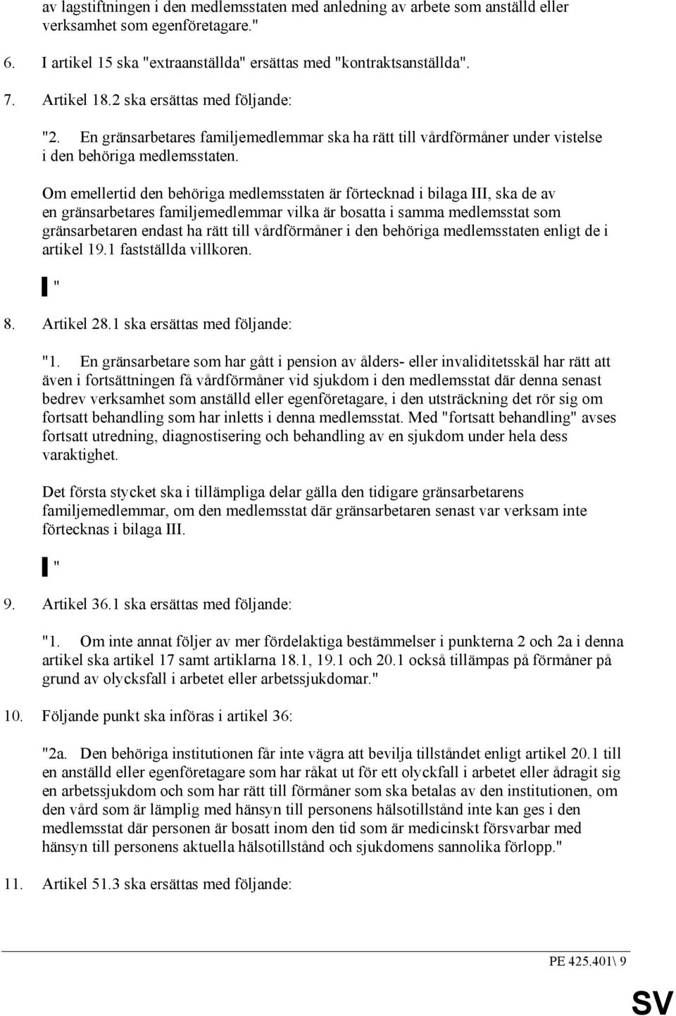 Om emellertid den behöriga medlemsstaten är förtecknad i bilaga III, ska de av en gränsarbetares familjemedlemmar vilka är bosatta i samma medlemsstat som gränsarbetaren endast ha rätt till