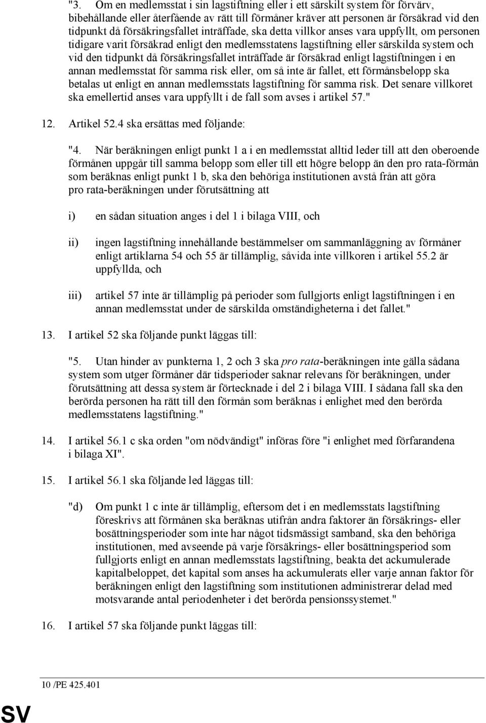 försäkringsfallet inträffade är försäkrad enligt lagstiftningen i en annan medlemsstat för samma risk eller, om så inte är fallet, ett förmånsbelopp ska betalas ut enligt en annan medlemsstats