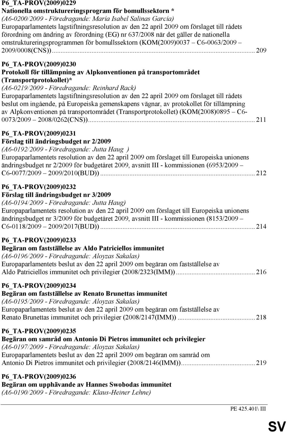 .. 209 P6_TA-PROV(2009)0230 Protokoll för tillämpning av Alpkonventionen på transportområdet (Transportprotokollet)* (A6-0219/2009 - Föredragande: Reinhard Rack) Europaparlamentets