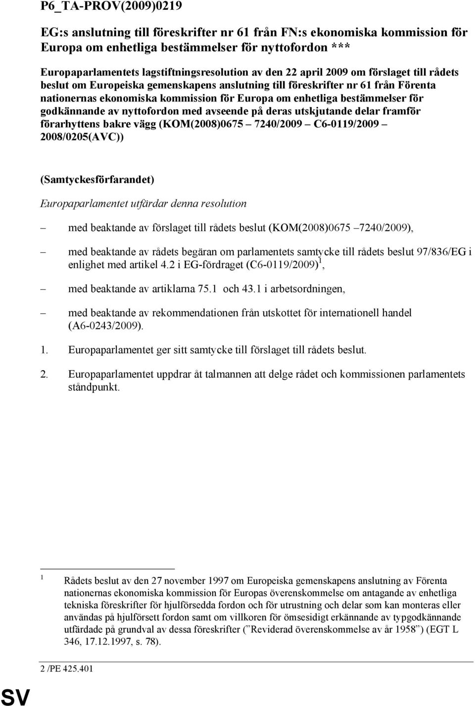 godkännande av nyttofordon med avseende på deras utskjutande delar framför förarhyttens bakre vägg (KOM(2008)0675 7240/2009 C6-0119/2009 2008/0205(AVC)) (Samtyckesförfarandet) Europaparlamentet