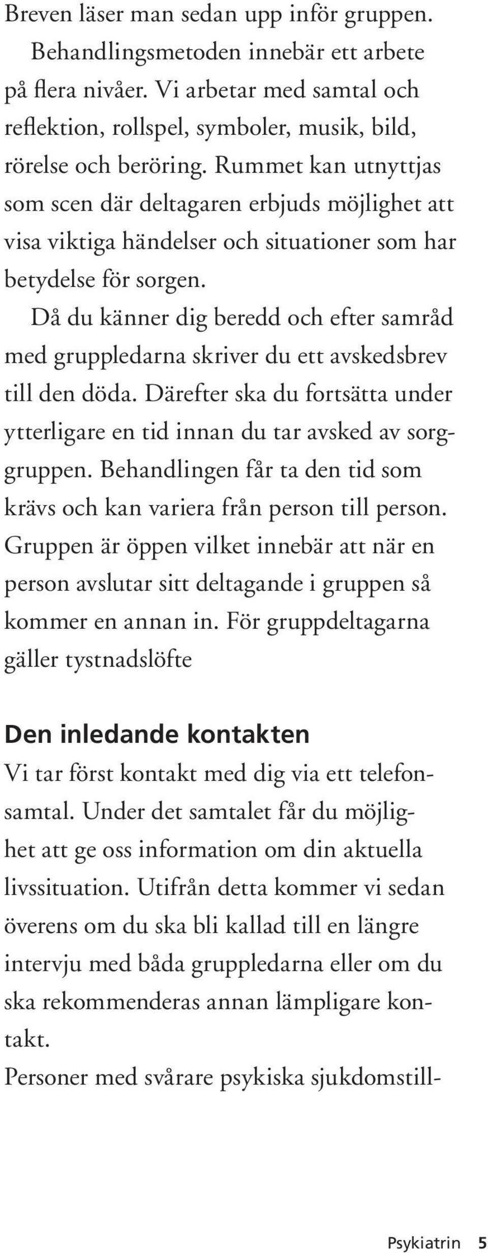 Då du känner dig beredd och efter samråd med gruppledarna skriver du ett avskedsbrev till den döda. Därefter ska du fortsätta under ytterligare en tid innan du tar avsked av sorggruppen.