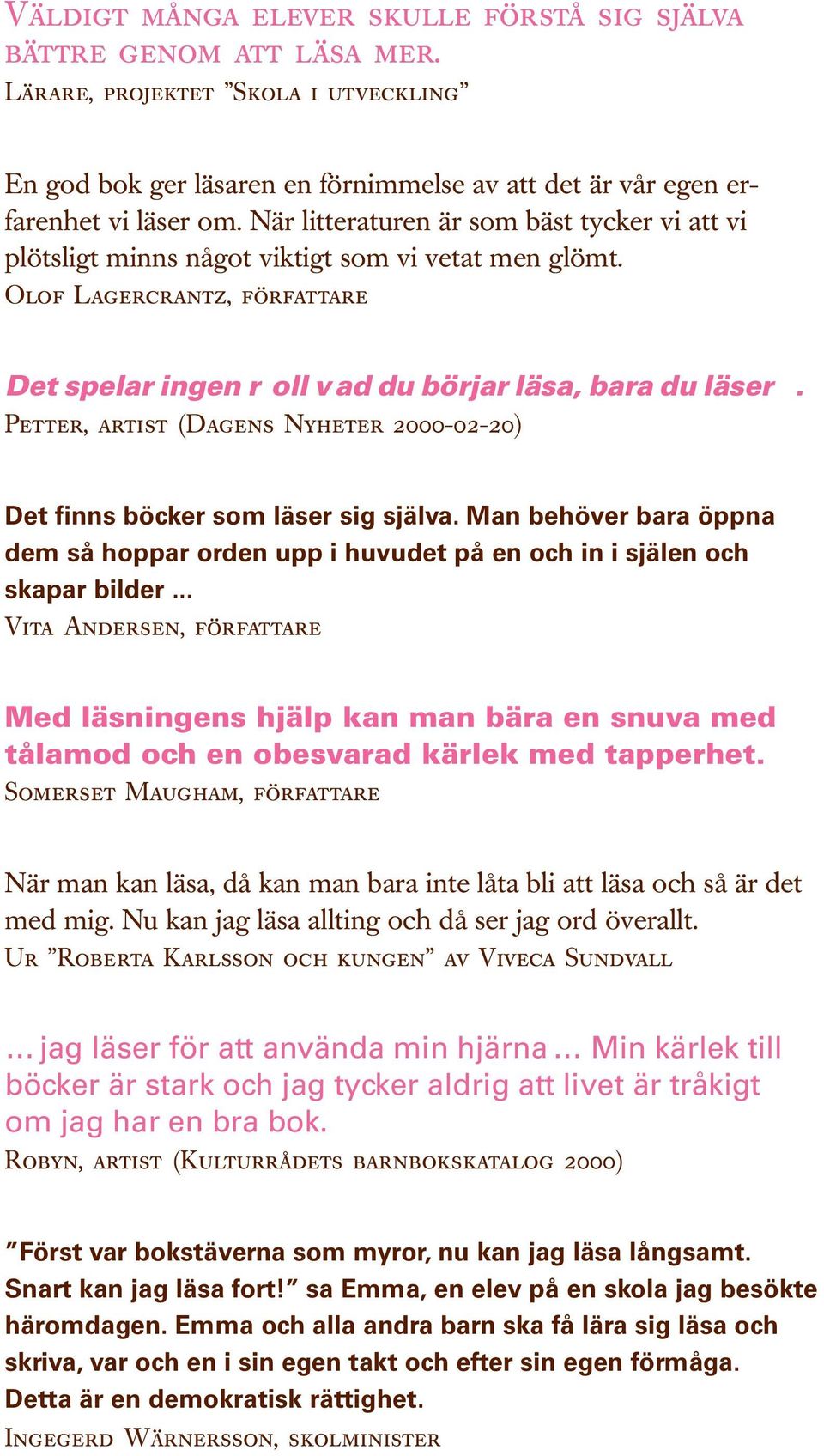 PETTER, ARTIST (DAGENS NYHETER 2000-02-20) Det finns böcker som läser sig själva. Man behöver bara öppna dem så hoppar orden upp i huvudet på en och in i själen och skapar bilder.