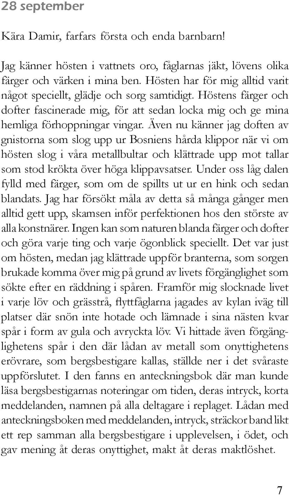 Även nu känner jag doften av gnistorna som slog upp ur Bosniens hårda klippor när vi om hösten slog i våra metallbultar och klättrade upp mot tallar som stod krökta över höga klippavsatser.