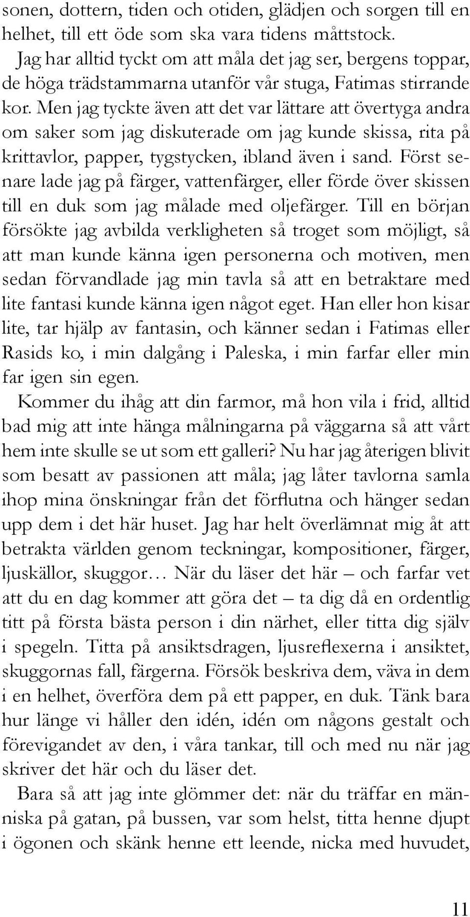 Men jag tyckte även att det var lättare att övertyga andra om saker som jag diskuterade om jag kunde skissa, rita på krittavlor, papper, tygstycken, ibland även i sand.