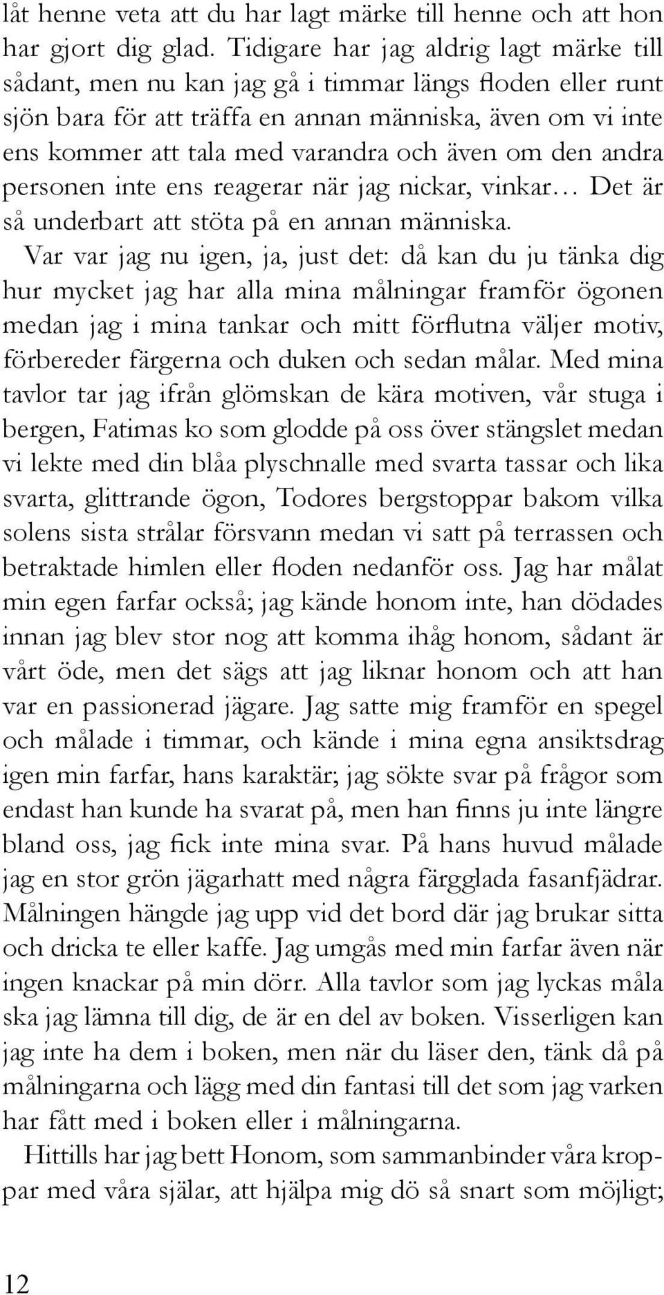 även om den andra personen inte ens reagerar när jag nickar, vinkar Det är så underbart att stöta på en annan människa.